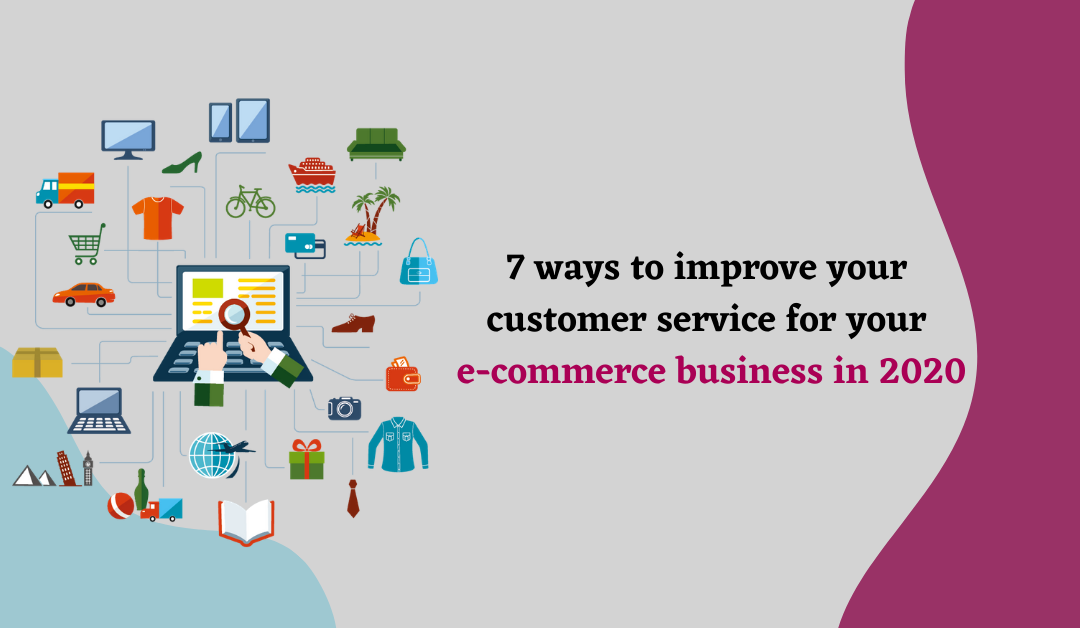 7 ways to improve your customer service for your e-commerce business in 2020