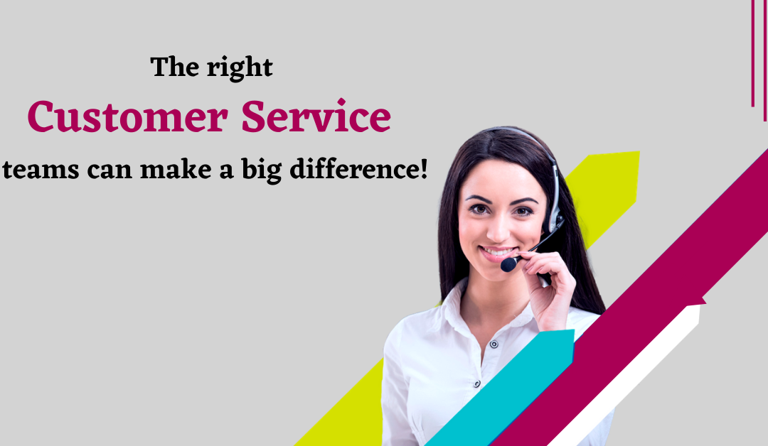 How the Right Customer Service Teams can make a difference?