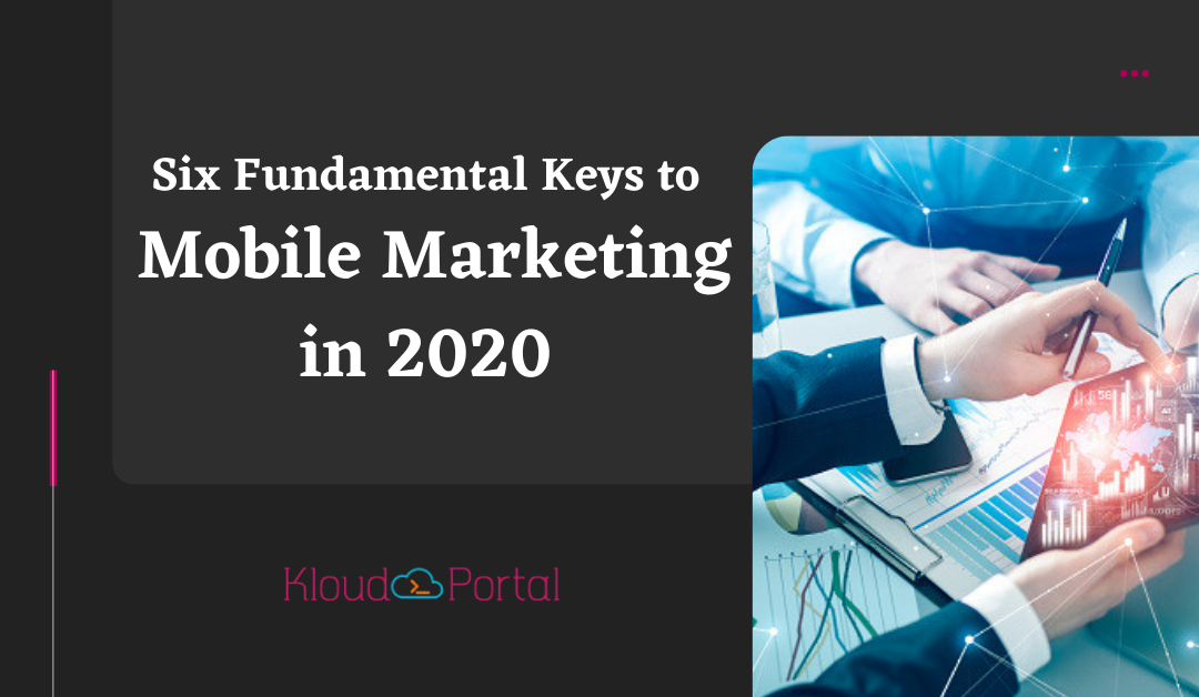 Six Fundamental Keys to Mobile Marketing in 2020