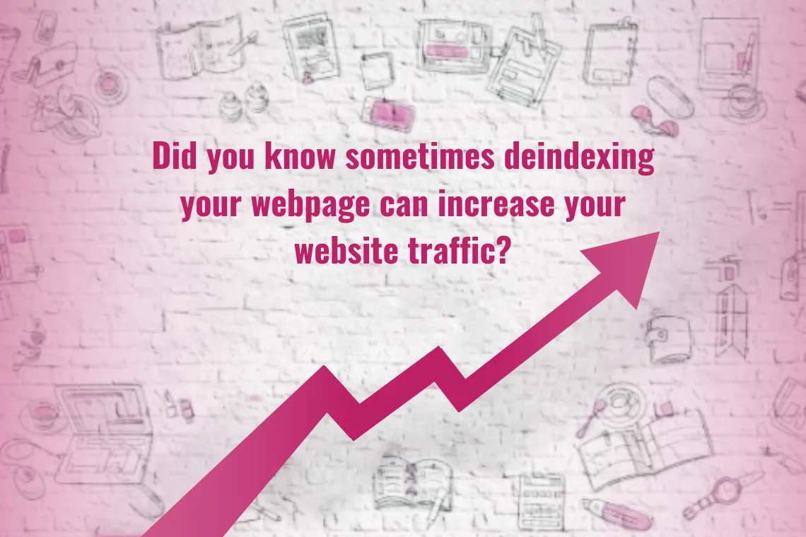 Did you know sometimes deindexing your webpage can increase your website traffic