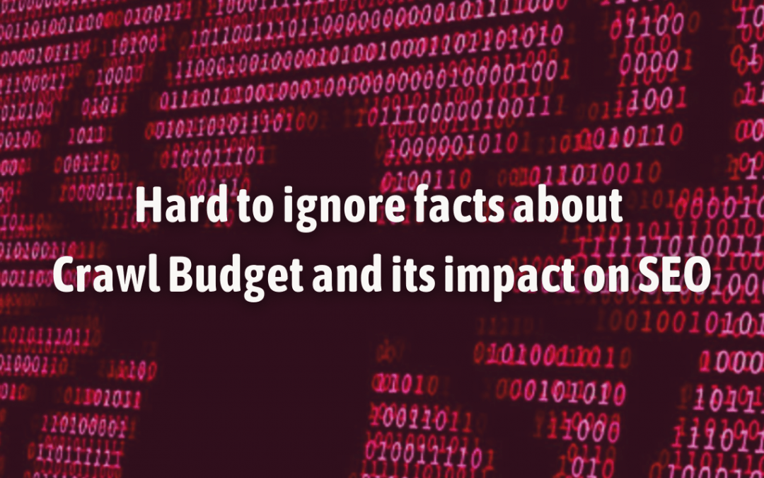 Hard to ignore facts about Crawl Budget and its impact on SEO