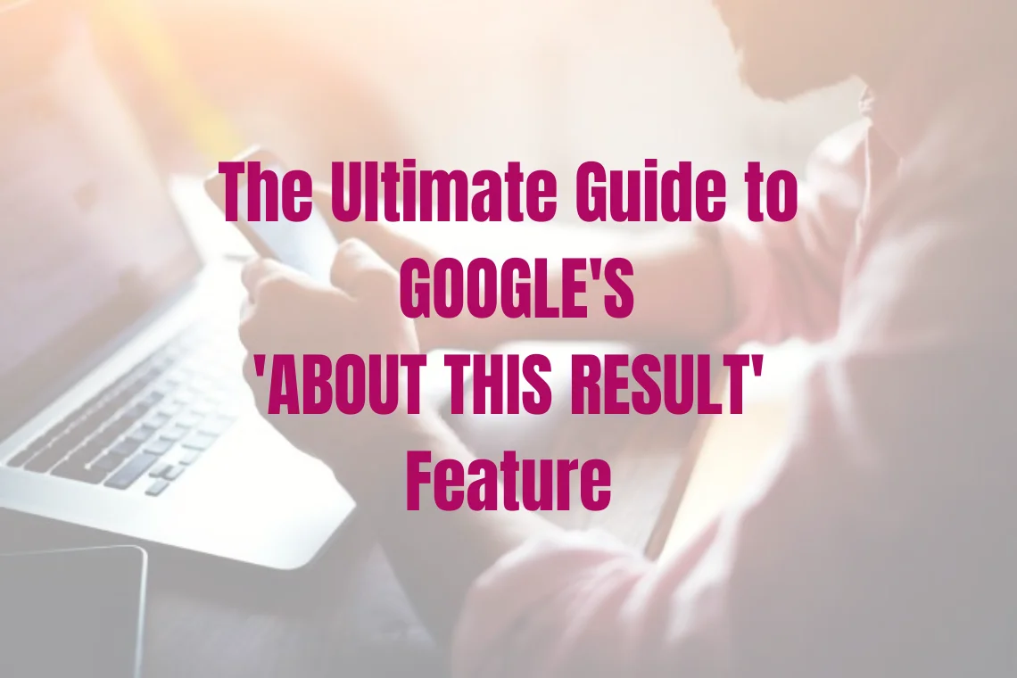 The Ultimate Guide to Google's 'About this Result' Feature