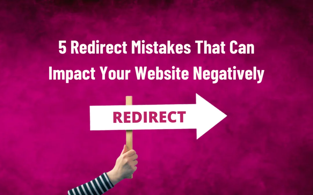 5 Redirect Mistakes That Can Impact Your Website Negatively