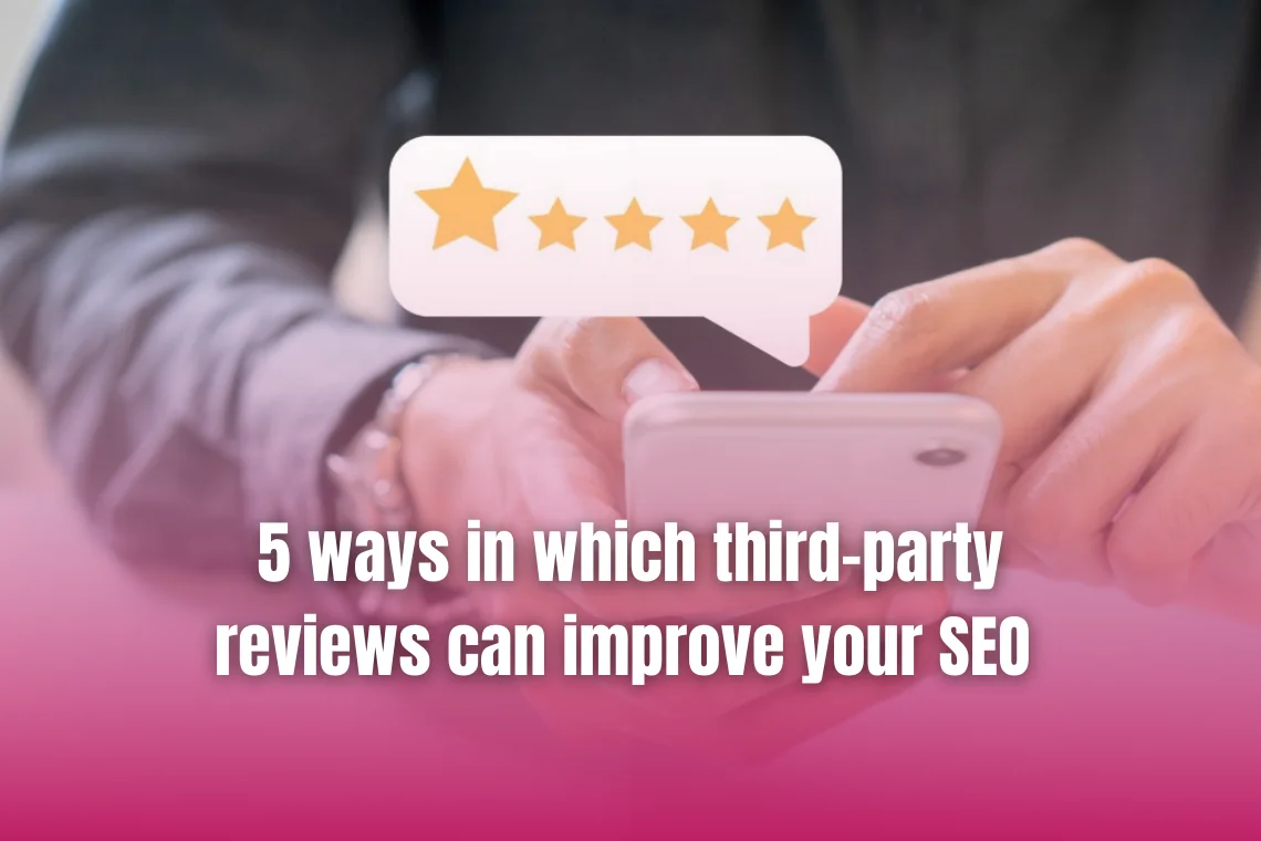 5 ways in which third-party reviews can improve your SEO