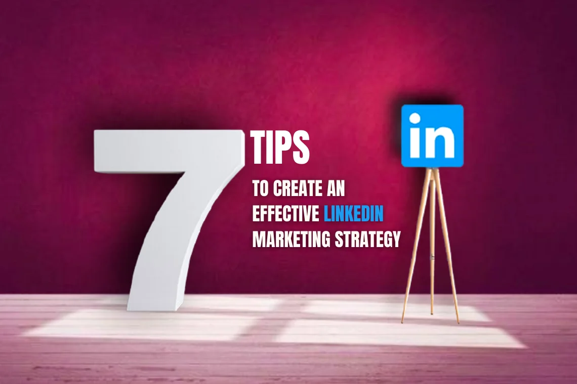 7 Tips to Create an Effective LinkedIn Marketing Strategy