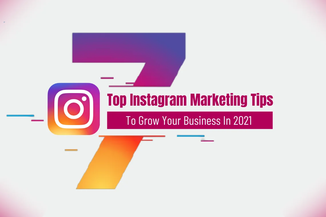 7 Top Instagram Marketing Tips to Grow Your Business in 2021