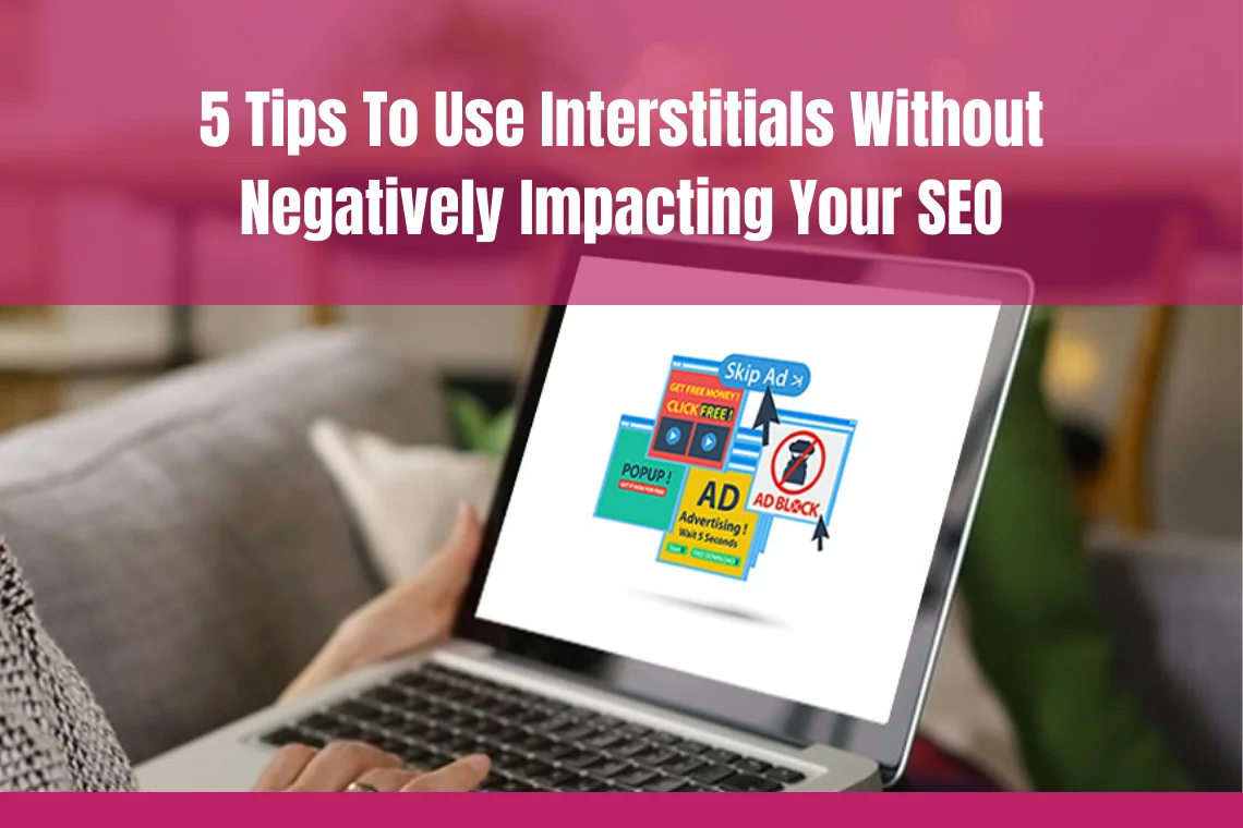 5 tips to use Interstitials without negatively impacting your SEO